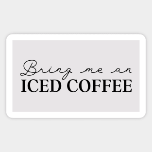 Coffee Lover Bring Me Iced Coffee Magnet